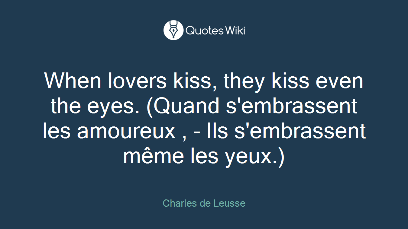 When lovers kiss, they kiss even the eyes. (Quand s'embrassent les amoureux , - Ils s'embrassent même les yeux.)