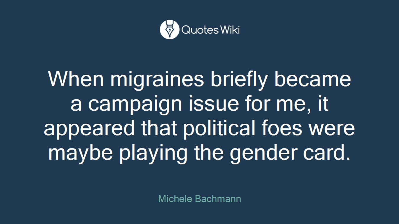 When migraines briefly became a campaign issue for me, it appeared that political foes were maybe playing the gender card.