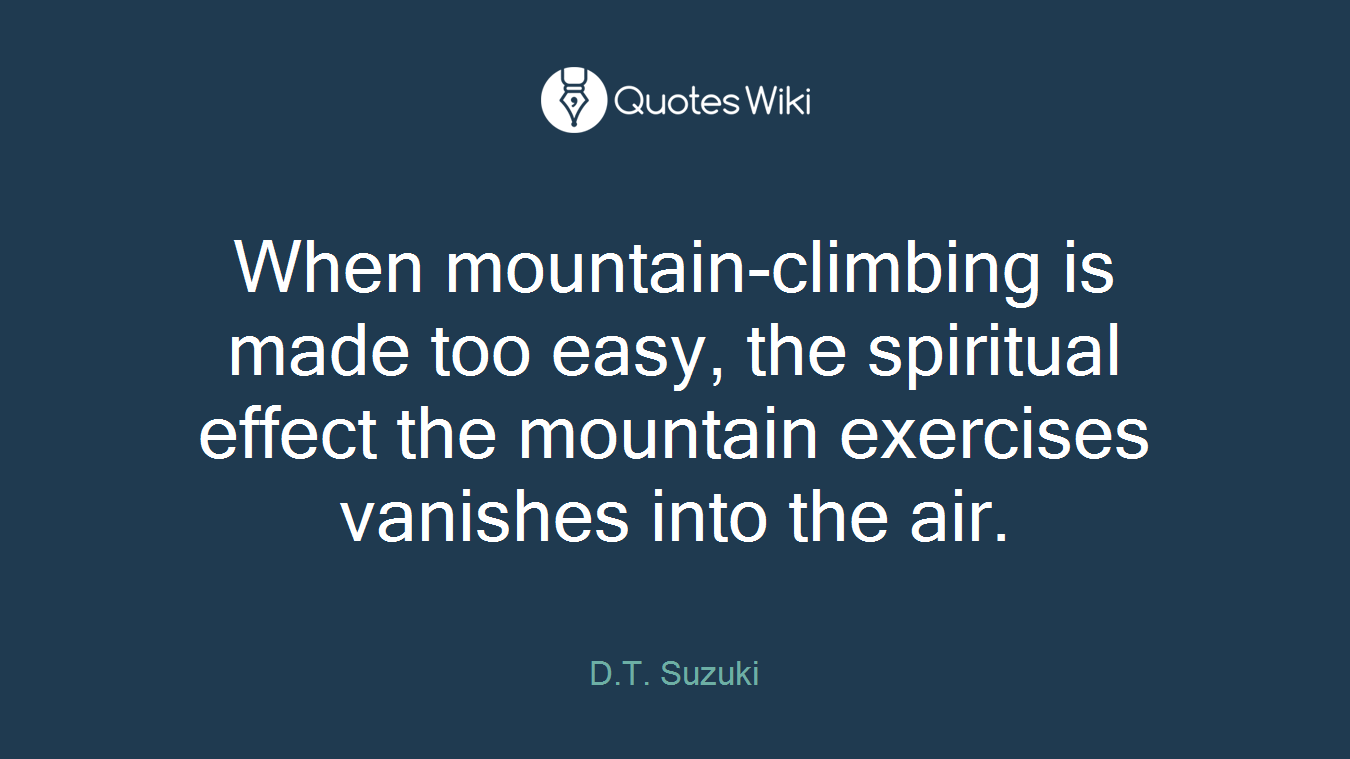 When mountain-climbing is made too easy, the spiritual effect the mountain exercises vanishes into the air.