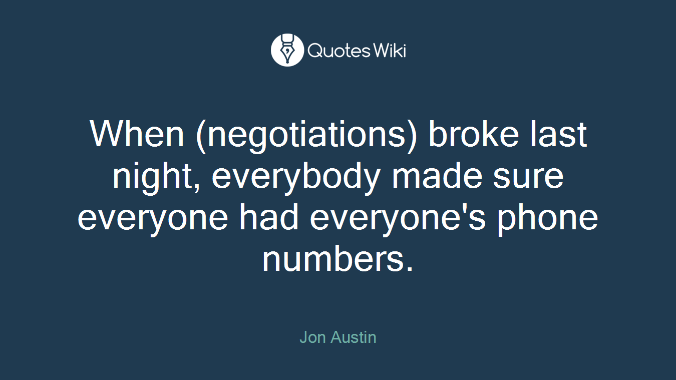 When (negotiations) broke last night, everybody made sure everyone had everyone's phone numbers.