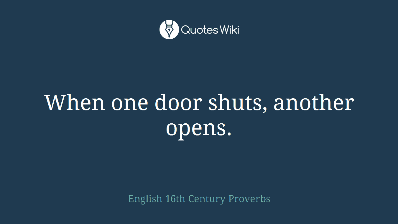 When one door shuts, another opens.