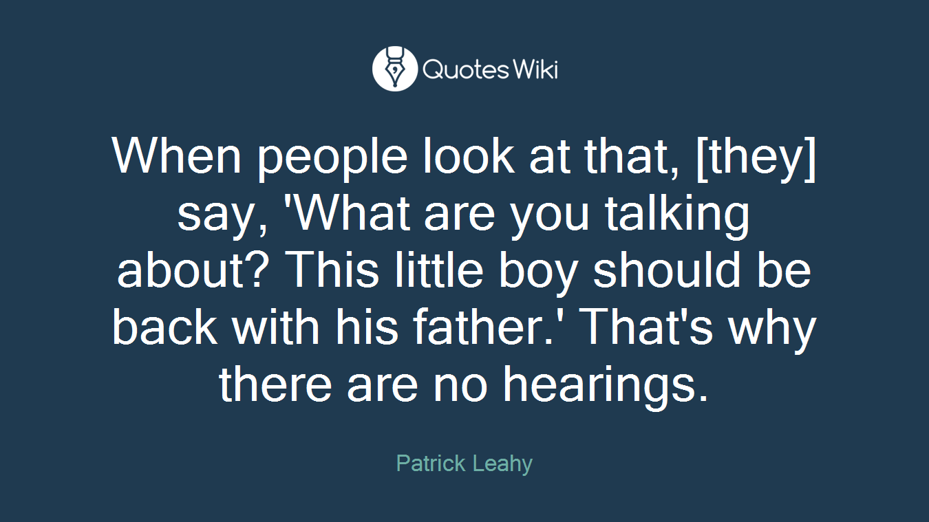 When people look at that, [they] say, 'What are you talking about? This little boy should be back with his father.' That's why there are no hearings.