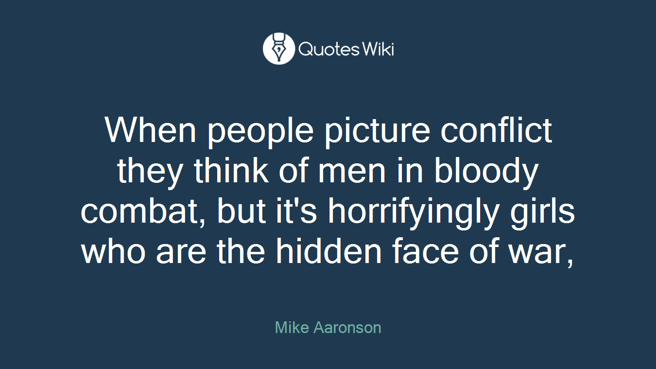 When people picture conflict they think of men in bloody combat, but it's horrifyingly girls who are the hidden face of war,
