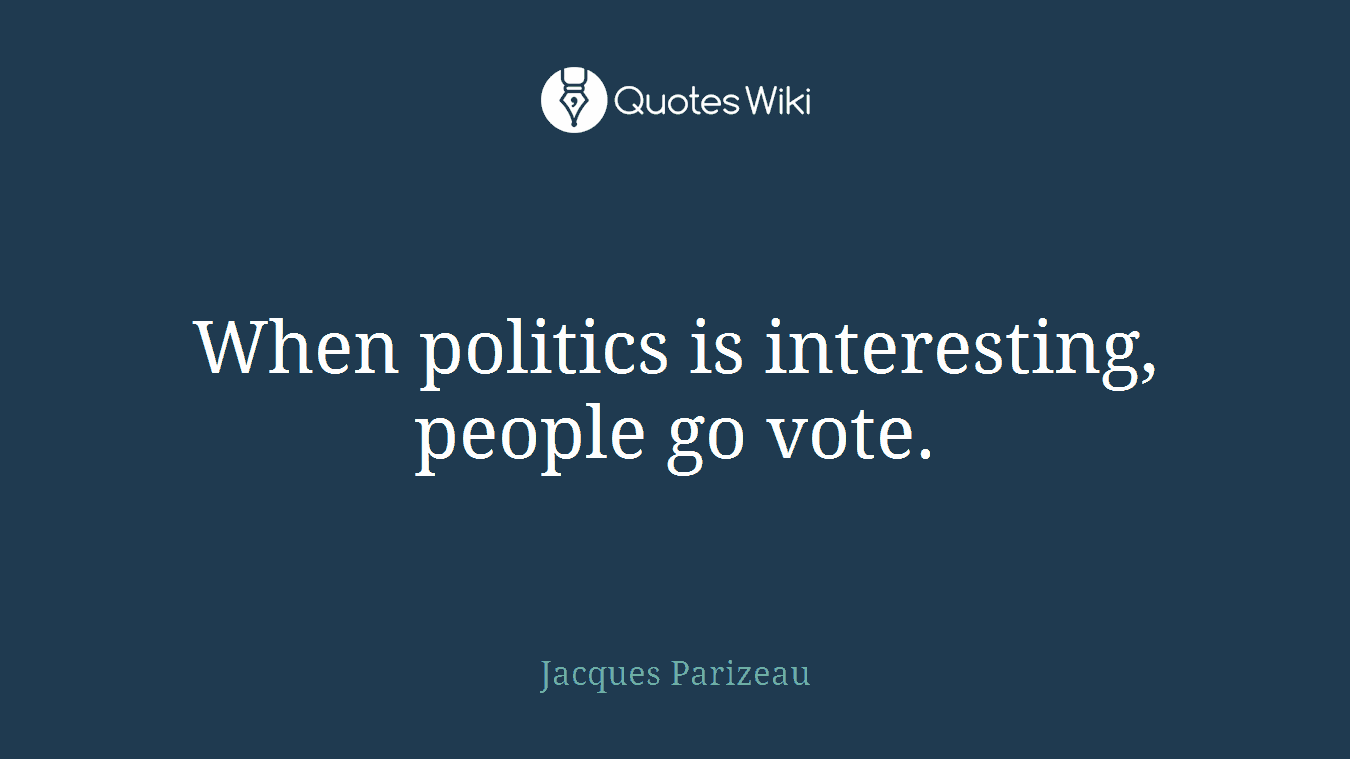 When politics is interesting, people go vote.