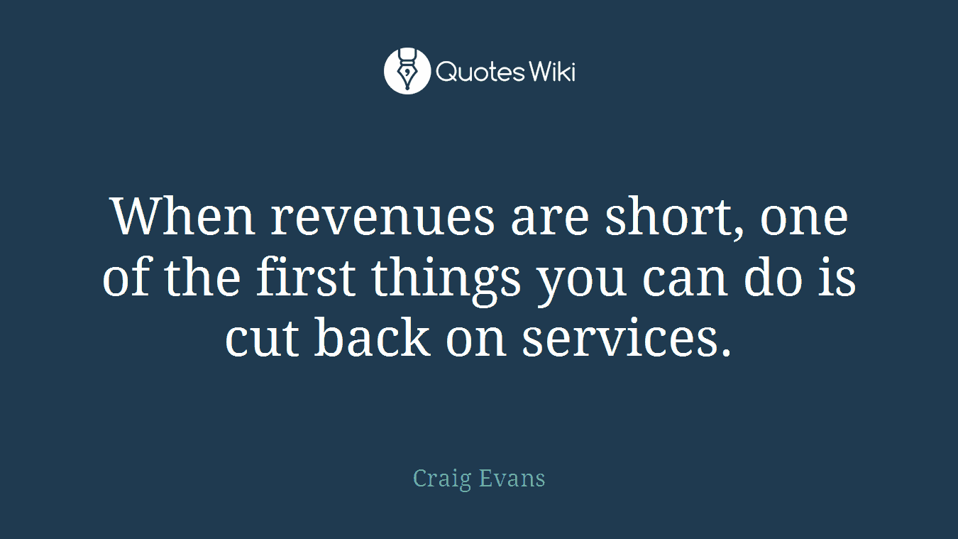 When revenues are short, one of the first things you can do is cut back on services.