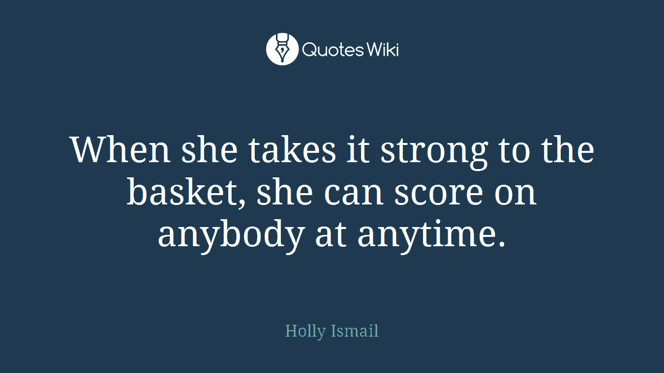 When she takes it strong to the basket, she can score on anybody at anytime.