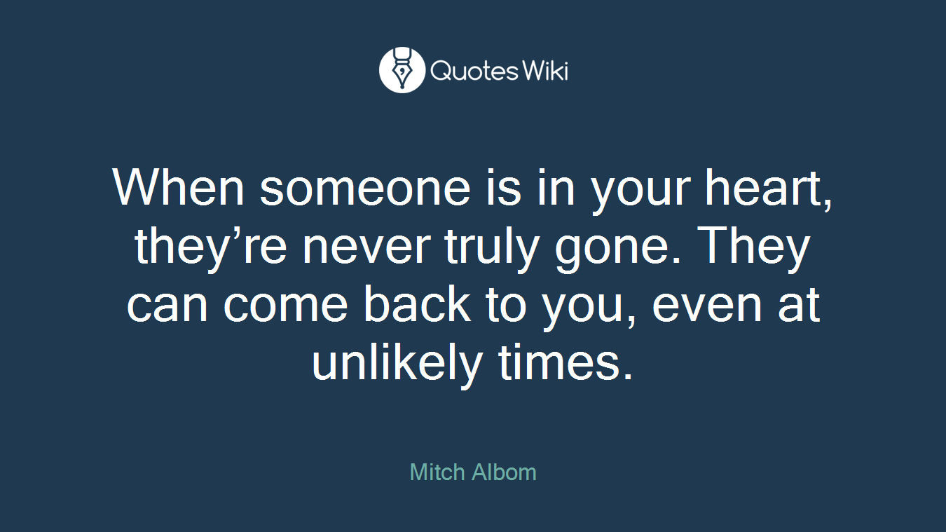 When someone is in your heart, they’re never truly gone. They can come back to you, even at unlikely times.