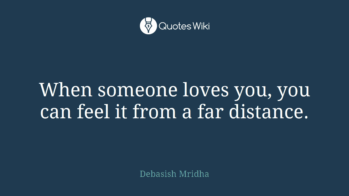 When someone loves you, you can feel it from a far distance.