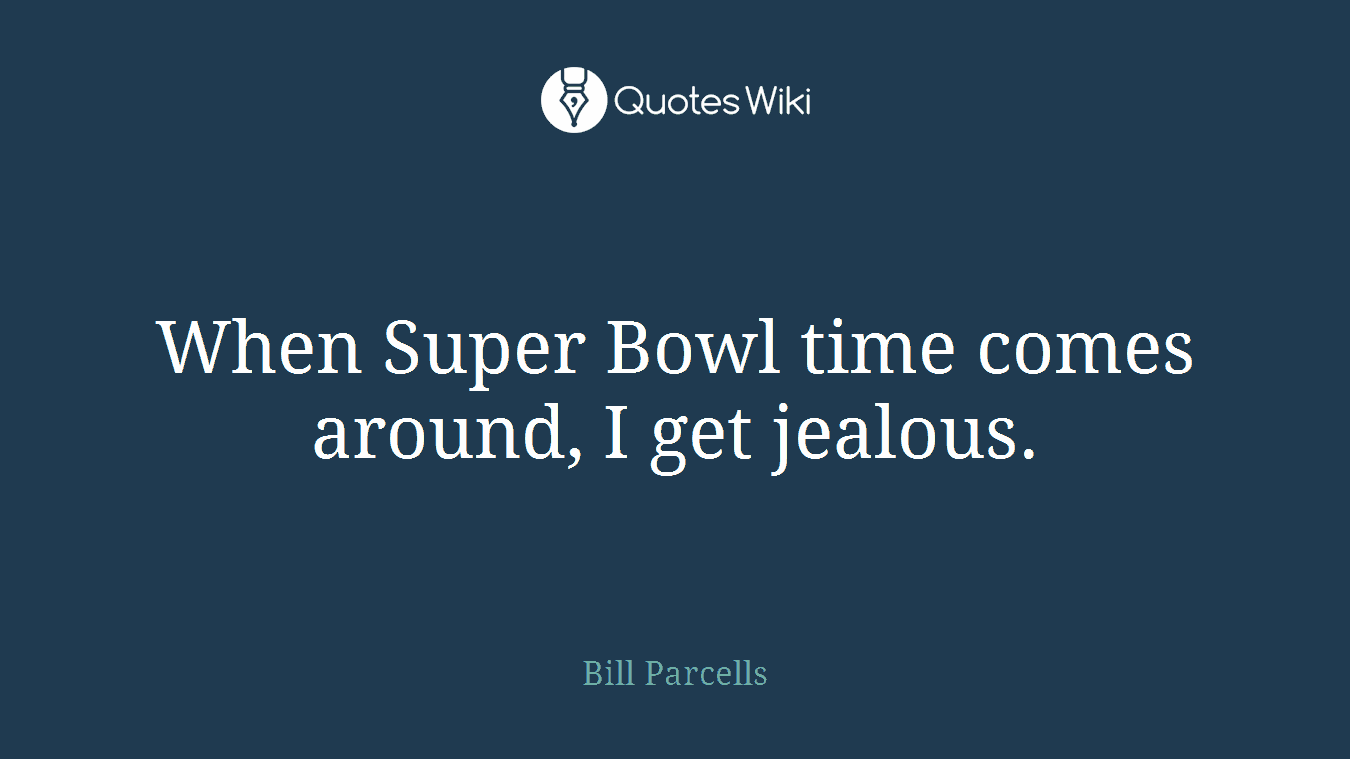 When Super Bowl time comes around, I get jealous.