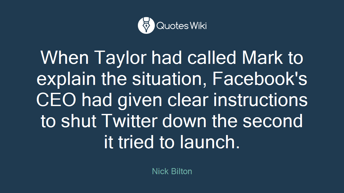 When Taylor had called Mark to explain the situation, Facebook's CEO had given clear instructions to shut Twitter down the second it tried to launch.