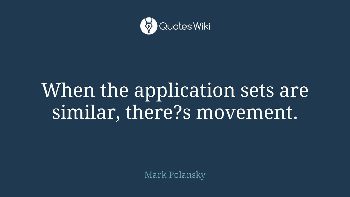 When the application sets are similar, there?s movement.