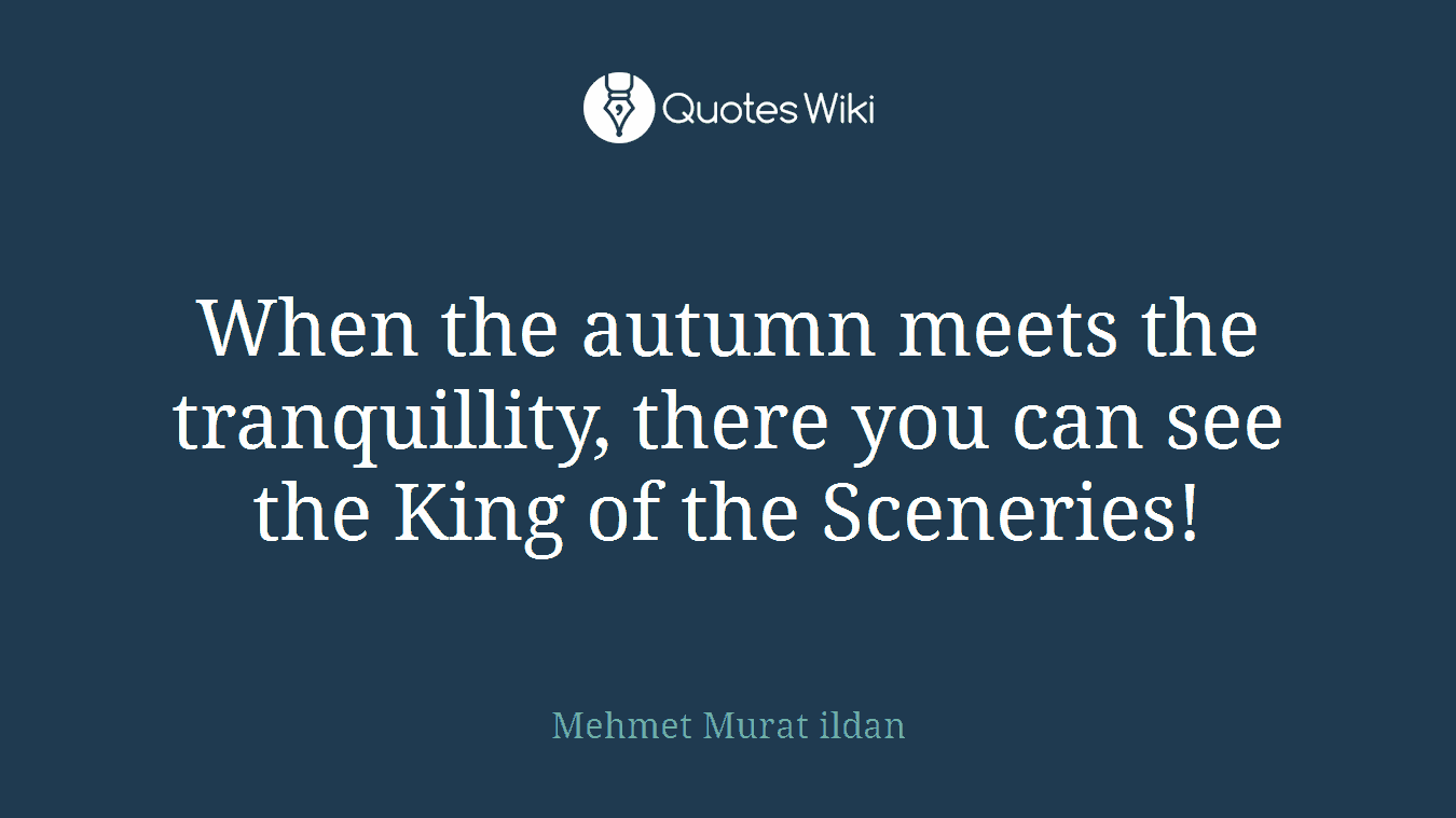 When the autumn meets the tranquillity, there you can see the King of the Sceneries!