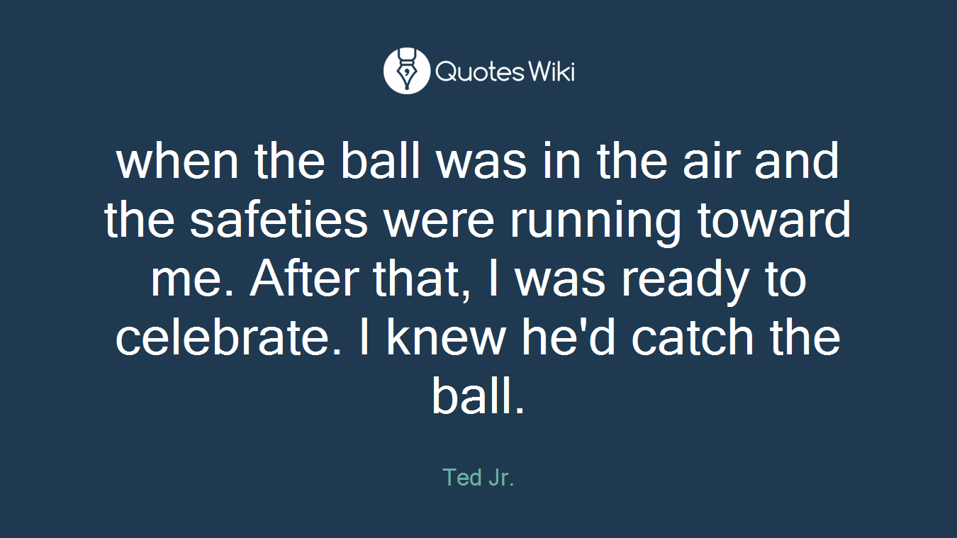 when the ball was in the air and the safeties were running toward me. After that, I was ready to celebrate. I knew he'd catch the ball.