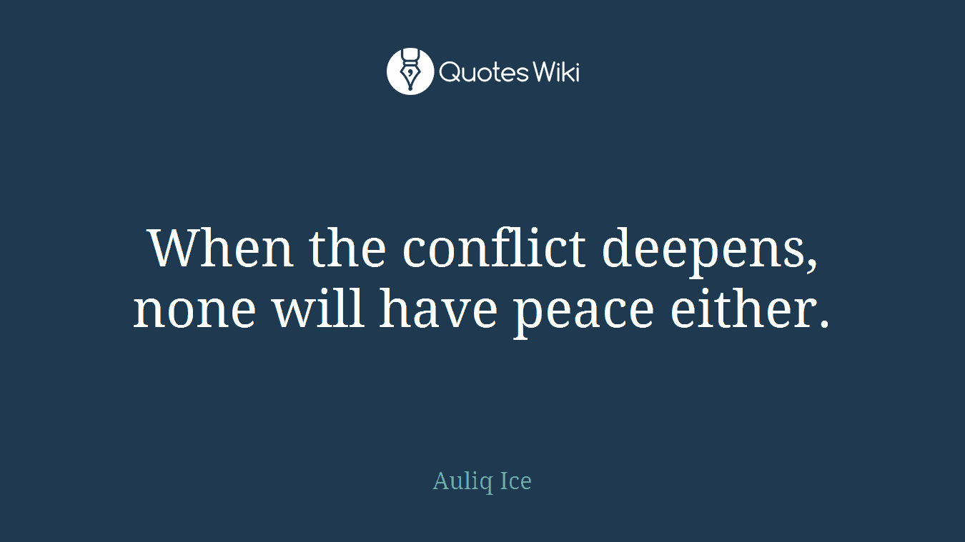 When the conflict deepens, none will have peace either.