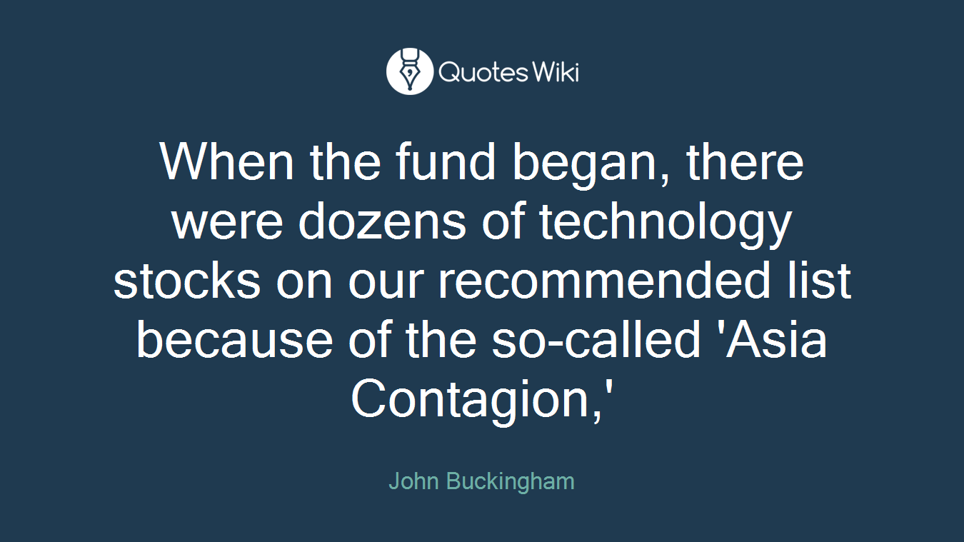 When the fund began, there were dozens of technology stocks on our recommended list because of the so-called 'Asia Contagion,'