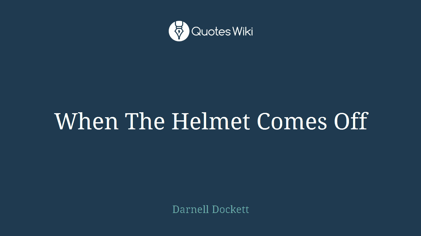 When The Helmet Comes Off