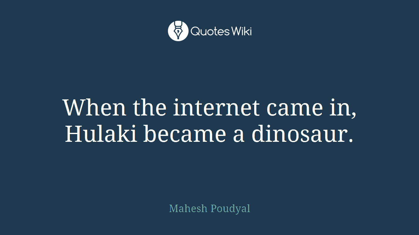 When the internet came in, Hulaki became a dinosaur.