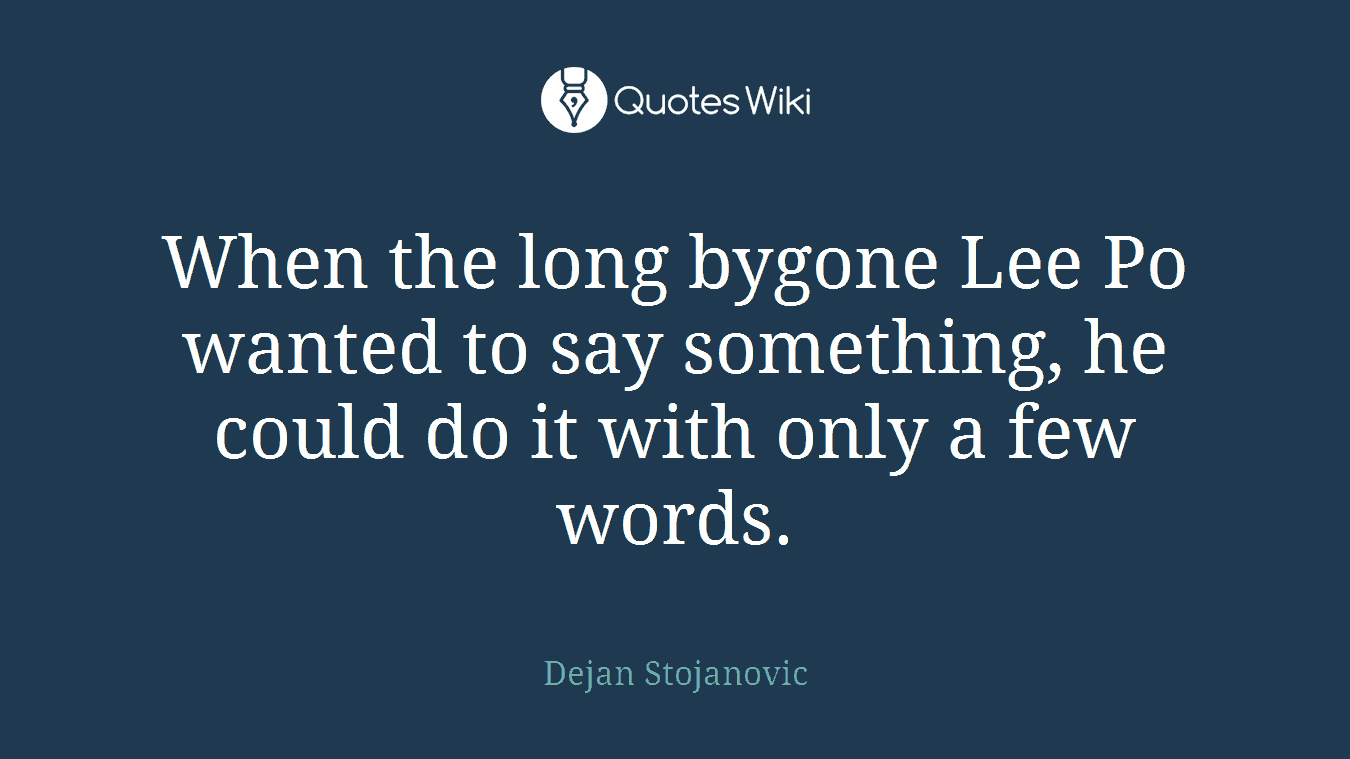 When the long bygone Lee Po wanted to say something, he could do it with only a few words.