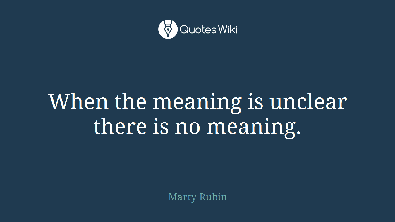 When the meaning is unclear there is no meaning.