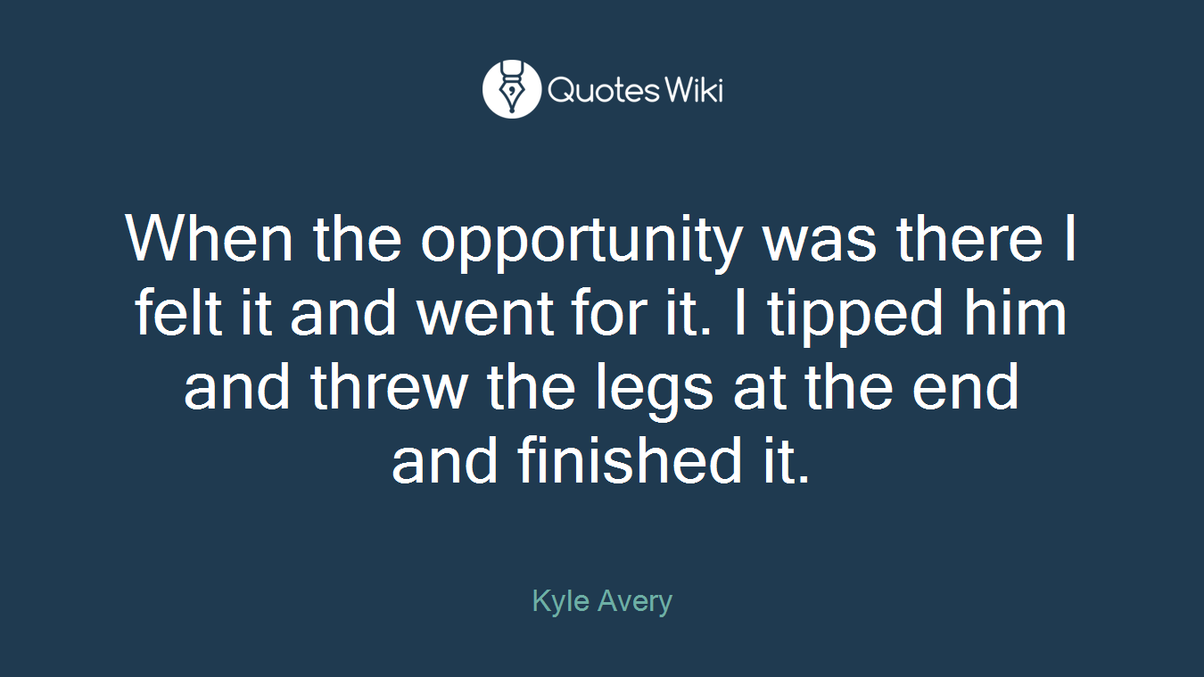 When the opportunity was there I felt it and went for it. I tipped him and threw the legs at the end and finished it.