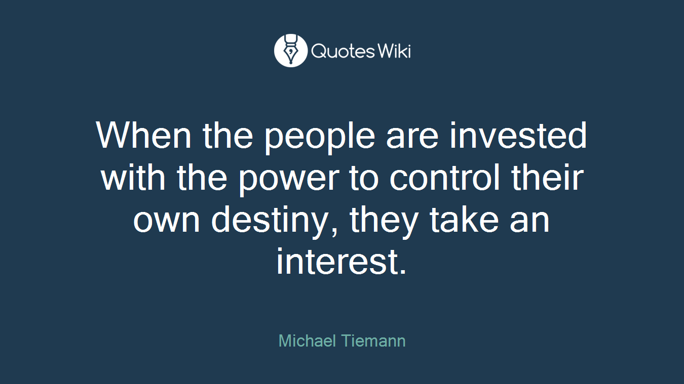 When the people are invested with the power to control their own destiny, they take an interest.