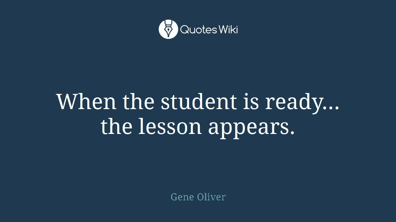 When the student is ready... the lesson appears.
