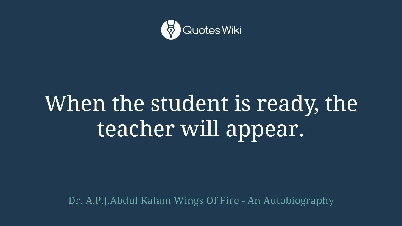 When the student is ready, the teacher will appear.