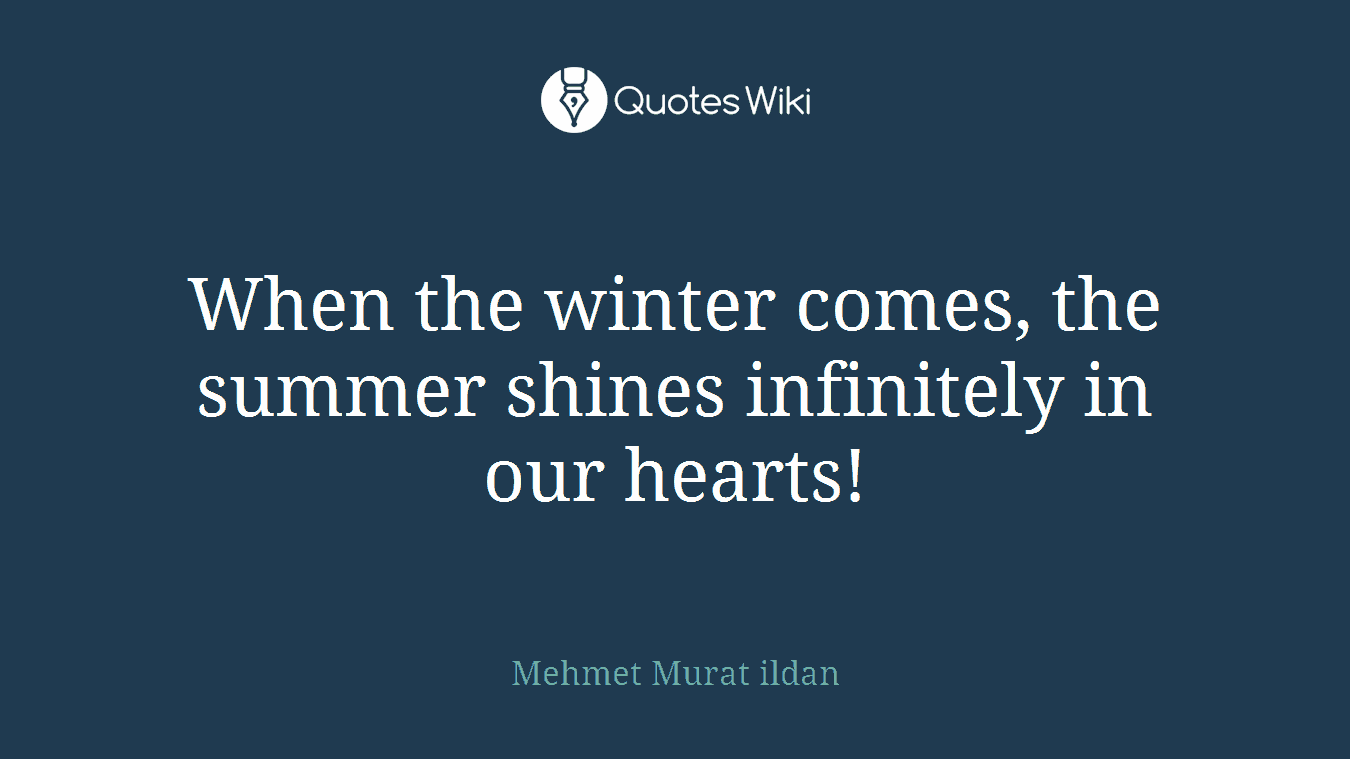 When the winter comes, the summer shines infinitely in our hearts!
