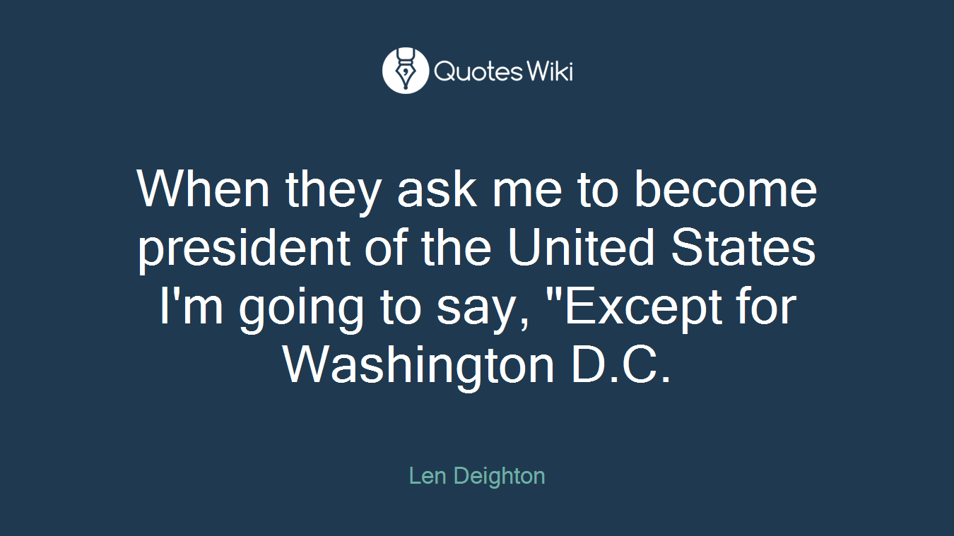 When they ask me to become president of the United States I'm going to say, "Except for Washington D.C.