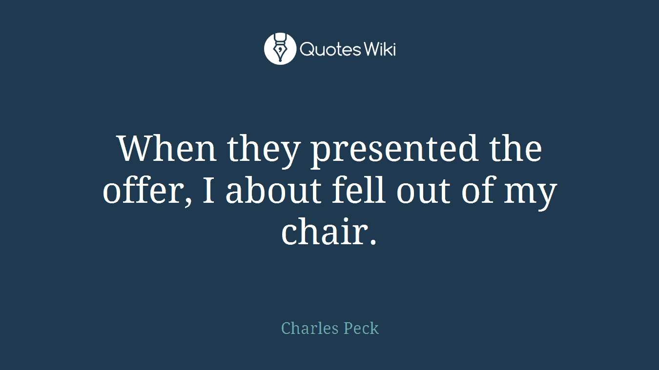When they presented the offer, I about fell out of my chair.