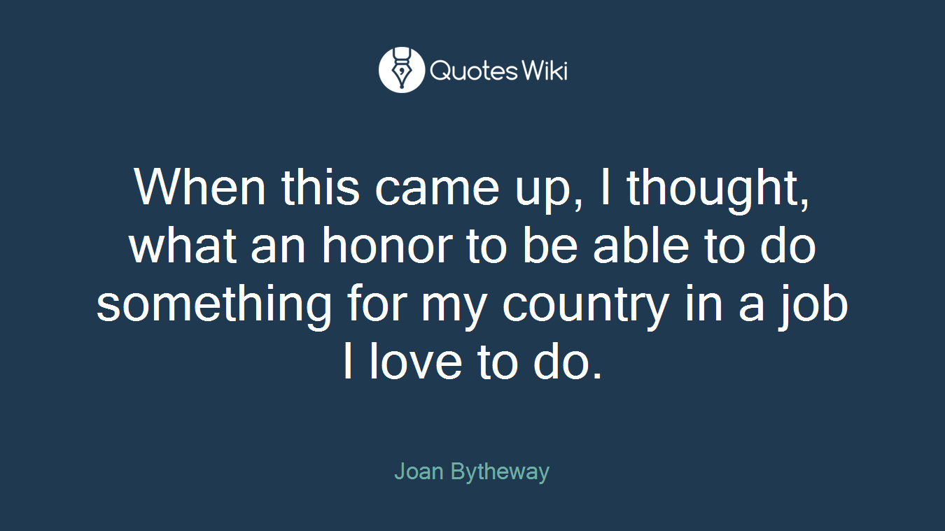 When this came up, I thought, what an honor to be able to do something for my country in a job I love to do.