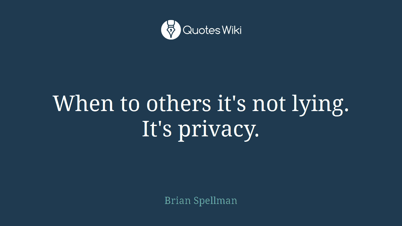 When to others it's not lying. It's privacy.