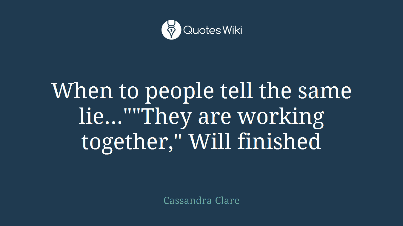 When to people tell the same lie...""They are working together," Will finished
