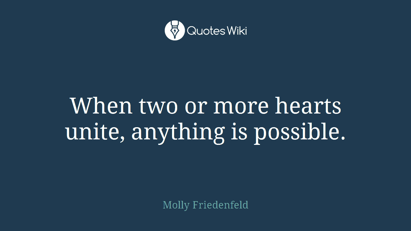 When two or more hearts unite, anything is possible.