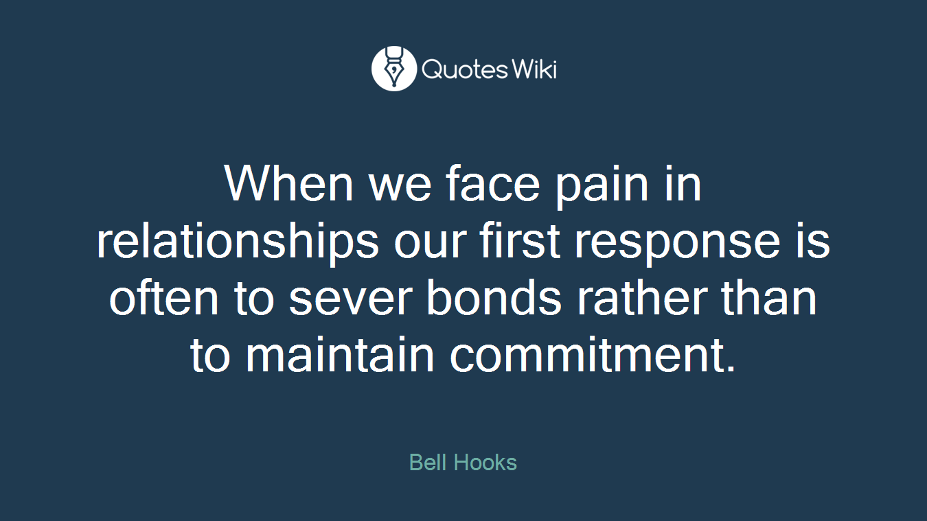 When we face pain in relationships our first response is often to sever bonds rather than to maintain commitment.