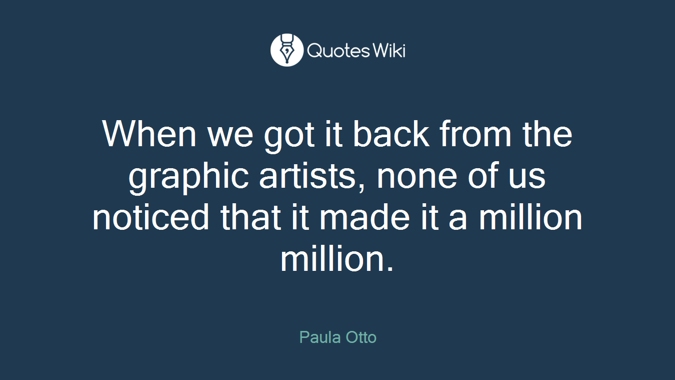 When we got it back from the graphic artists, none of us noticed that it made it a million million.