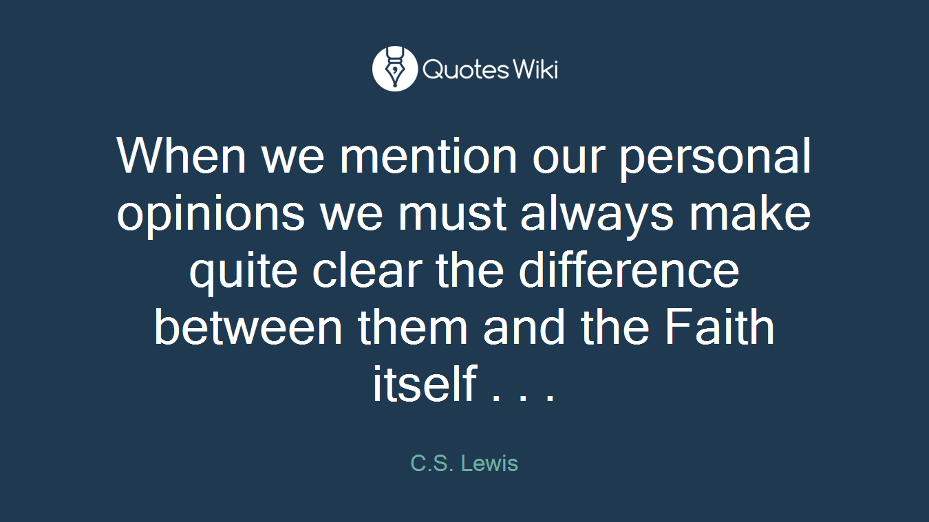 When we mention our personal opinions we must always make quite clear the difference between them and the Faith itself . . .