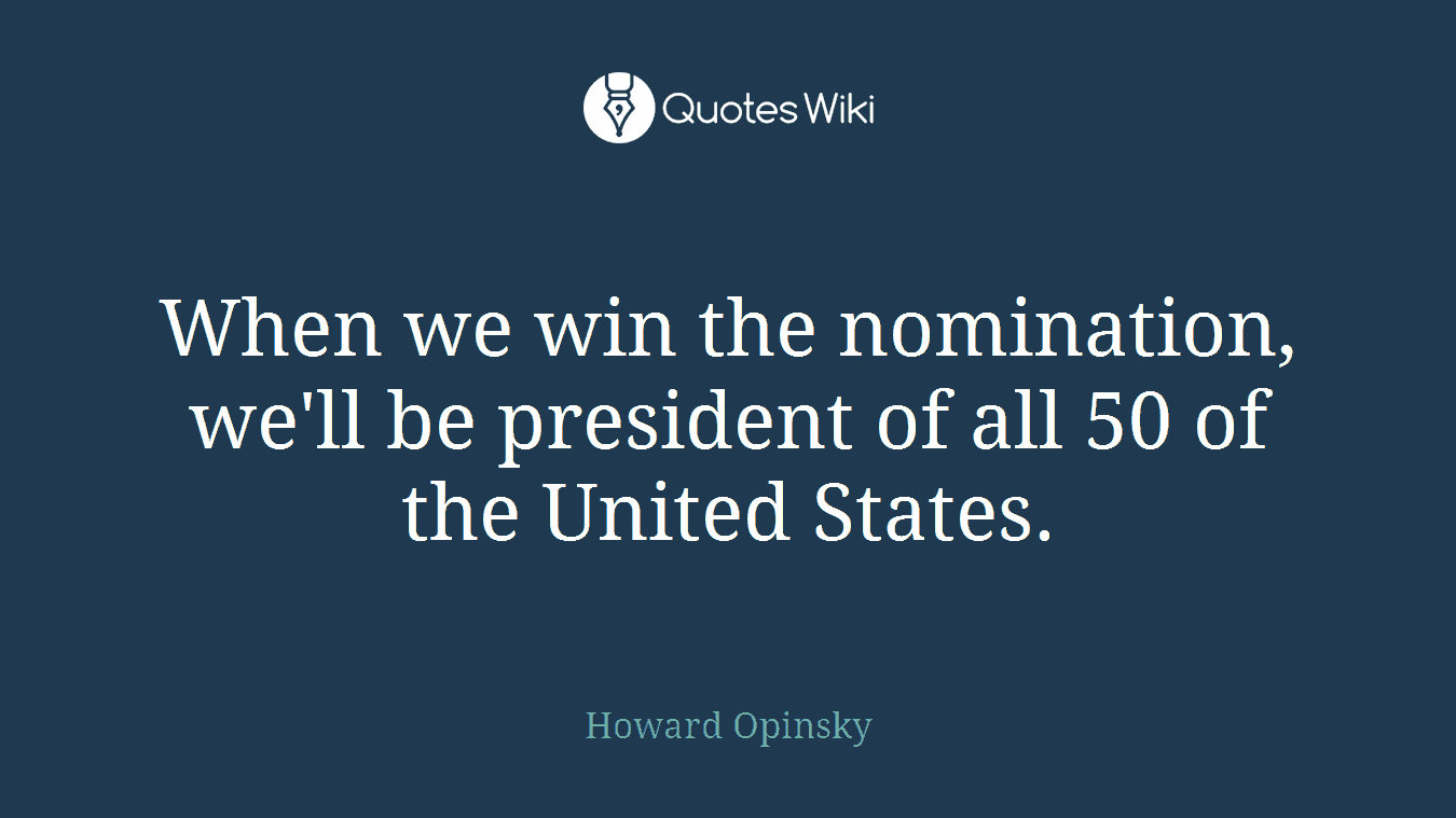 When we win the nomination, we'll be president of all 50 of the United States.