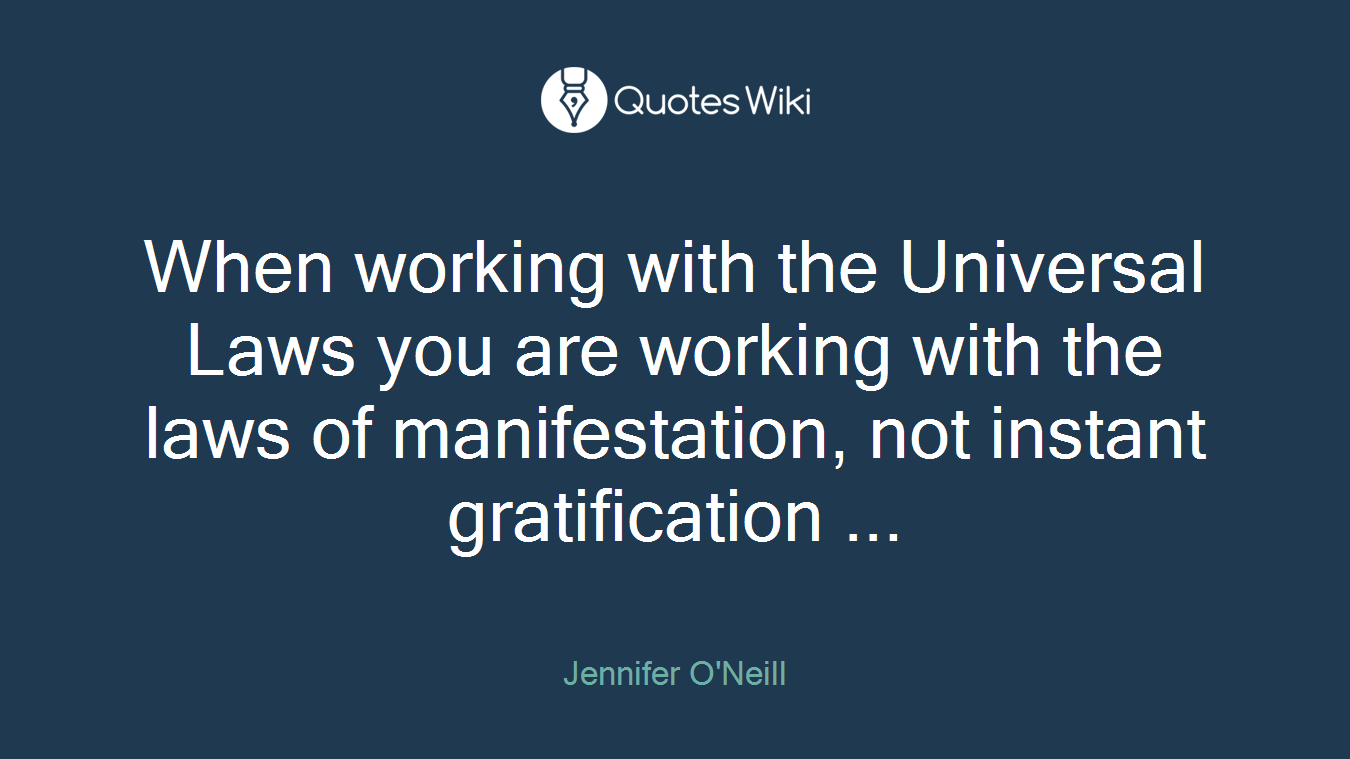 When working with the Universal Laws you are working with the laws of manifestation, not instant gratification ...