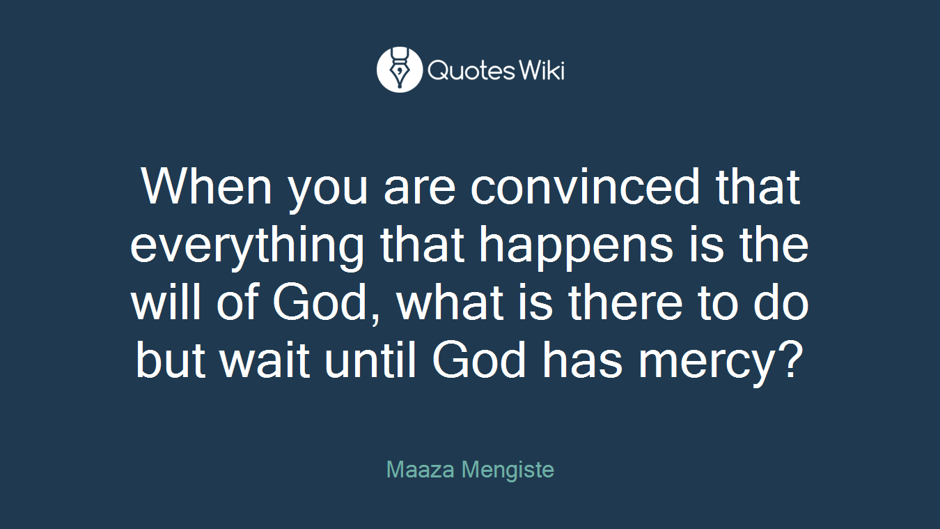 When you are convinced that everything that happens is the will of God, what is there to do but wait until God has mercy?