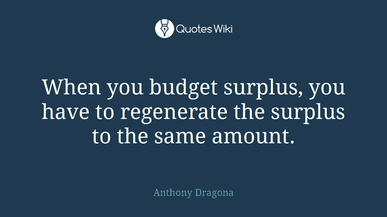 When you budget surplus, you have to regenerate the surplus to the same amount.