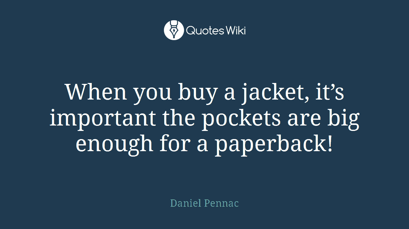 When you buy a jacket, it’s important the pockets are big enough for a paperback!
