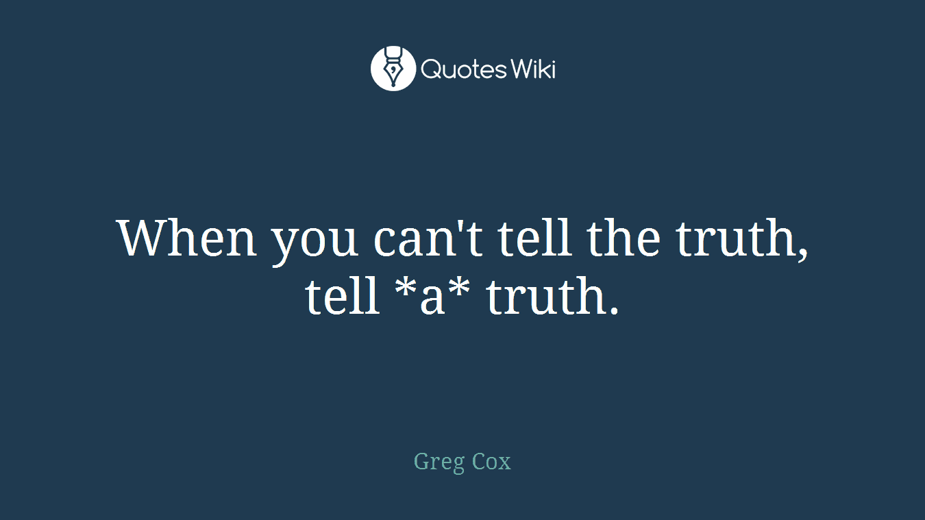 When you can't tell the truth, tell *a* truth.