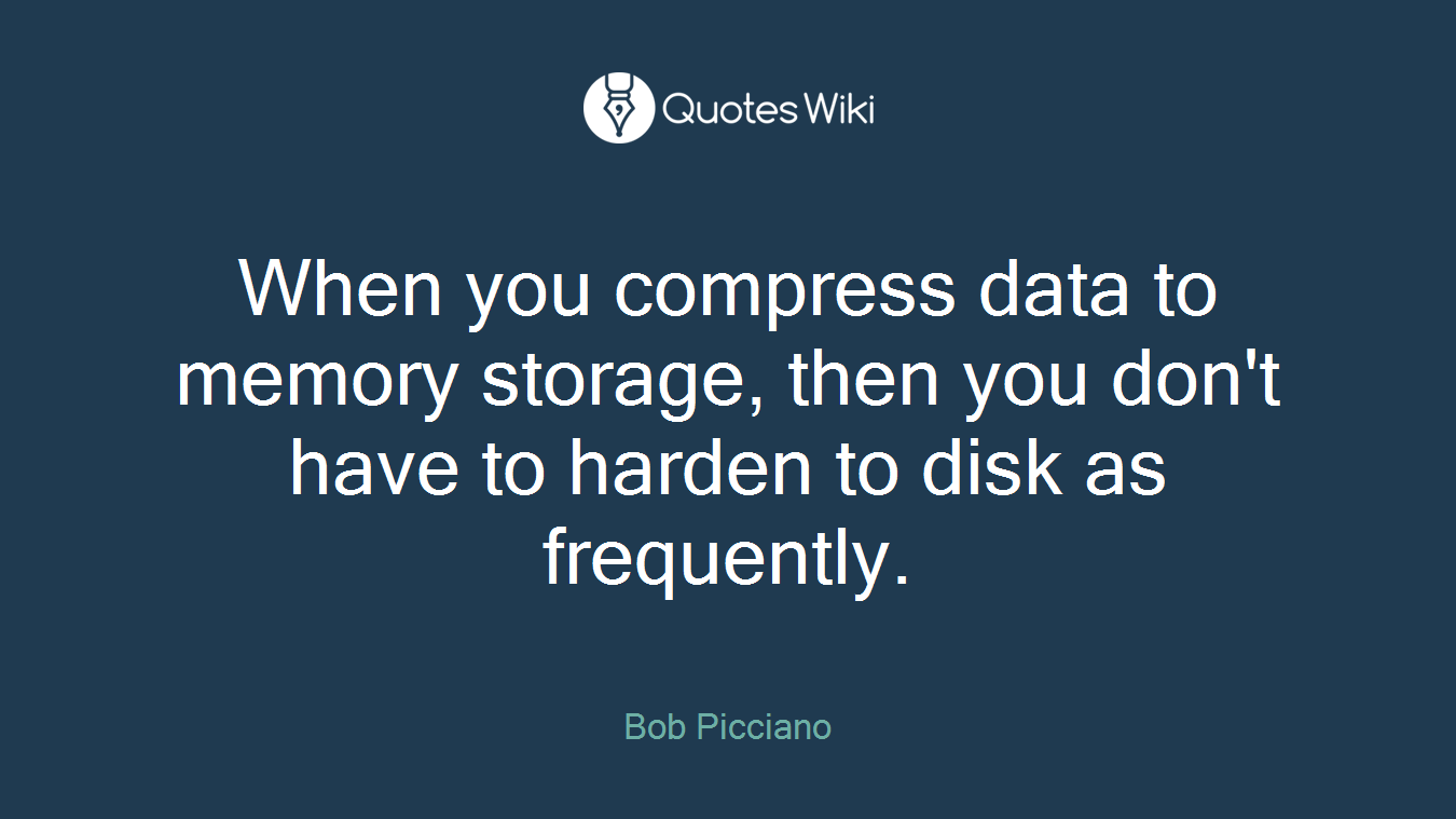 When you compress data to memory storage, then you don't have to harden to disk as frequently.