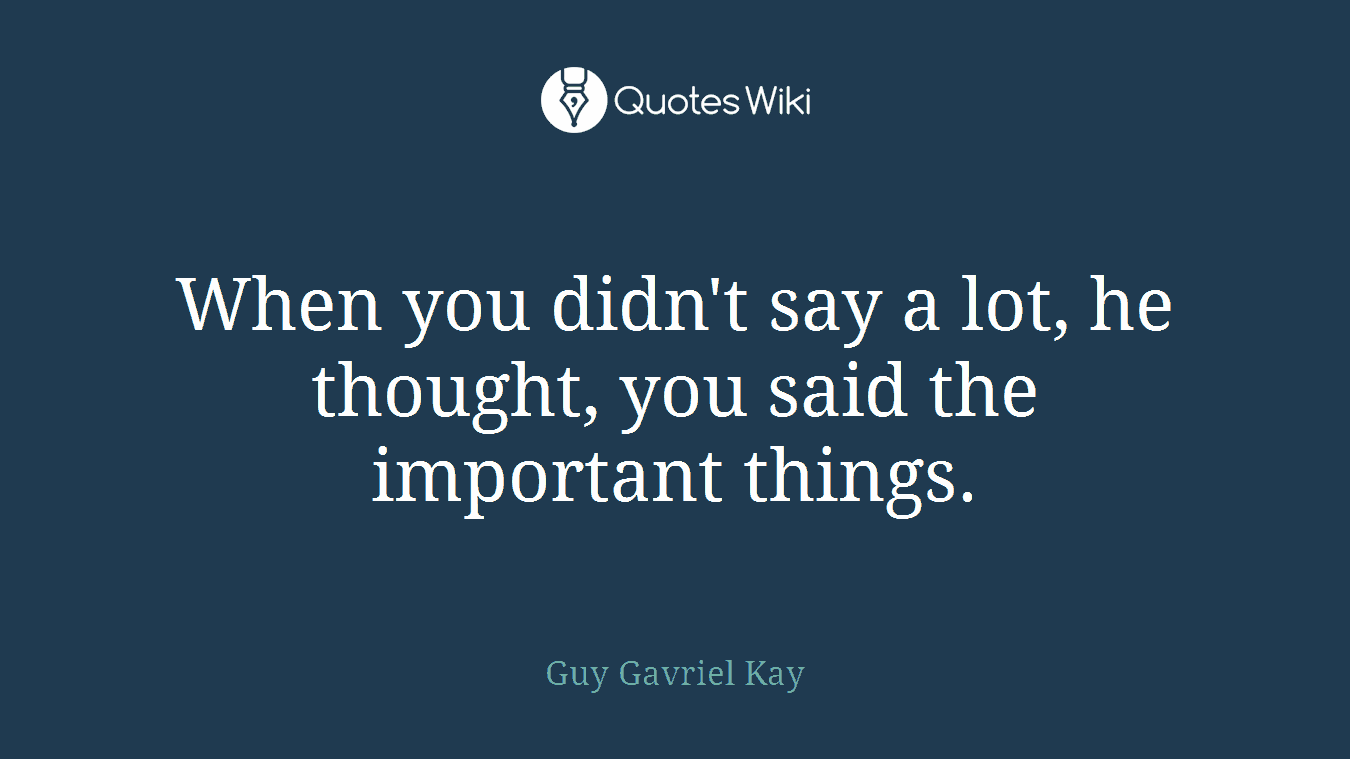 When you didn't say a lot, he thought, you said the important things.