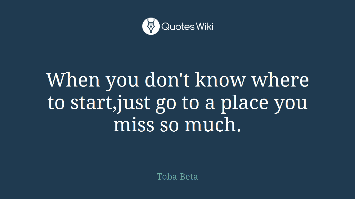 When you don't know where to start,just go to a place you miss so much.