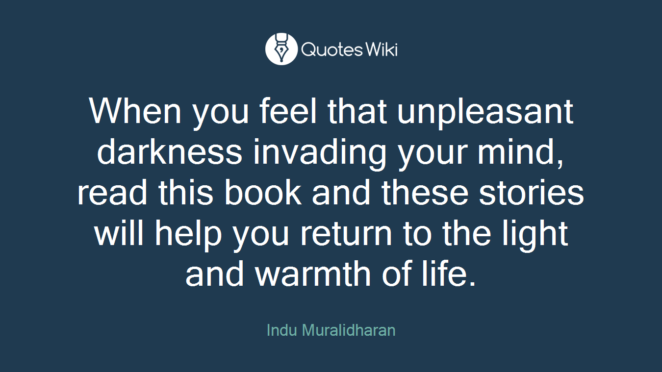 When you feel that unpleasant darkness invading your mind, read this book and these stories will help you return to the light and warmth of life.