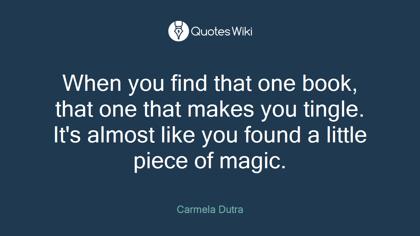 When you find that one book, that one that makes you tingle. It's almost like you found a little piece of magic.