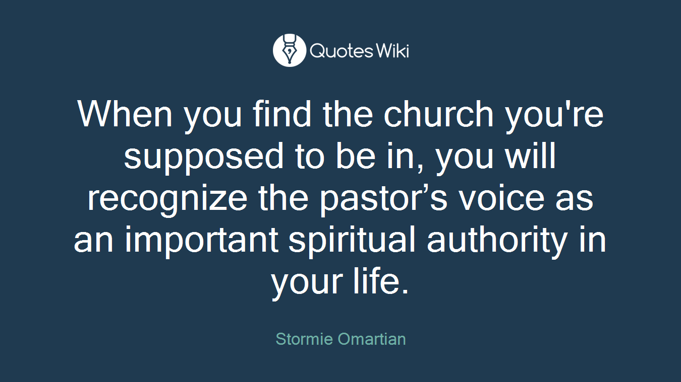 When you find the church you're supposed to be in, you will recognize the pastor’s voice as an important spiritual authority in your life.