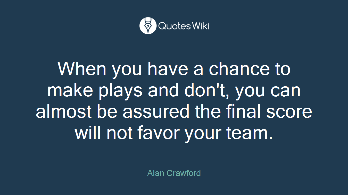 When you have a chance to make plays and don't, you can almost be assured the final score will not favor your team.